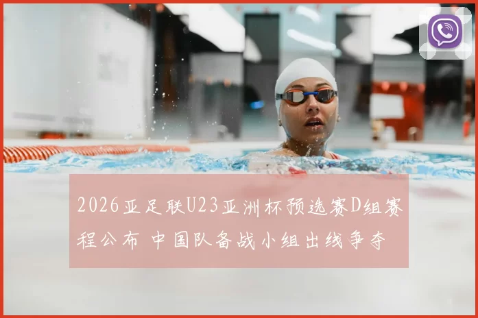 2026亚足联U23亚洲杯预选赛D组赛程公布 中国队备战小组出线争夺