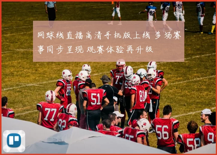 网球线直播高清手机版上线 多场赛事同步呈现 观赛体验再升级
