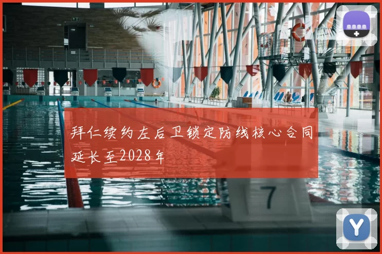 拜仁续约左后卫锁定防线核心合同延长至2028年