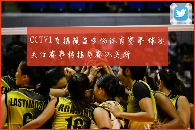CCTV1直播覆盖多场体育赛事 球迷关注赛事转播与赛况更新