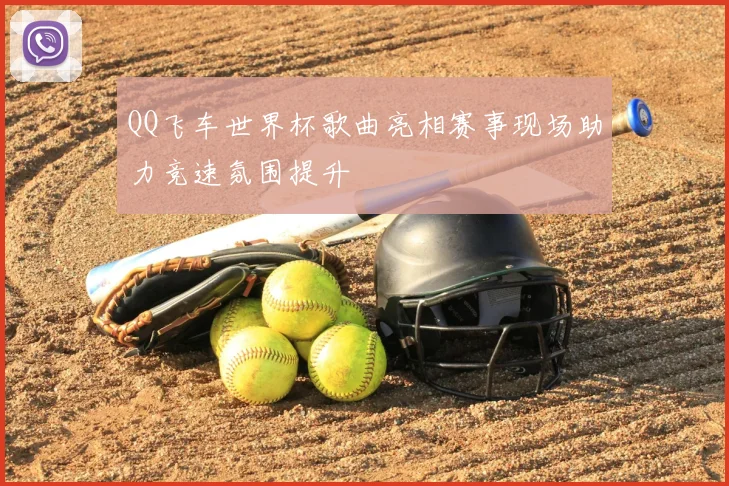 QQ飞车世界杯歌曲亮相赛事现场助力竞速氛围提升
