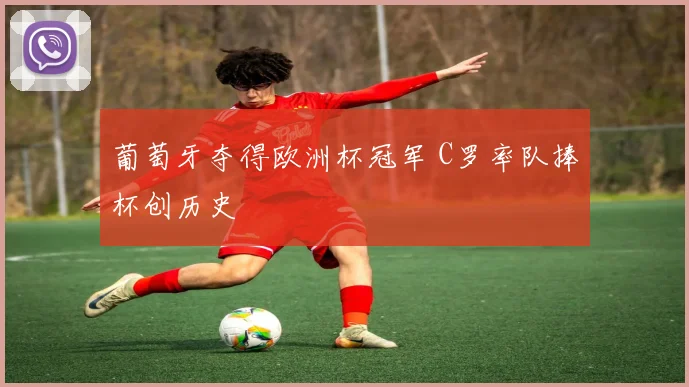 葡萄牙夺得欧洲杯冠军 C罗率队捧杯创历史